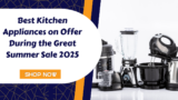Best Kitchen Appliances on Offer During the Great Summer Sale 2025